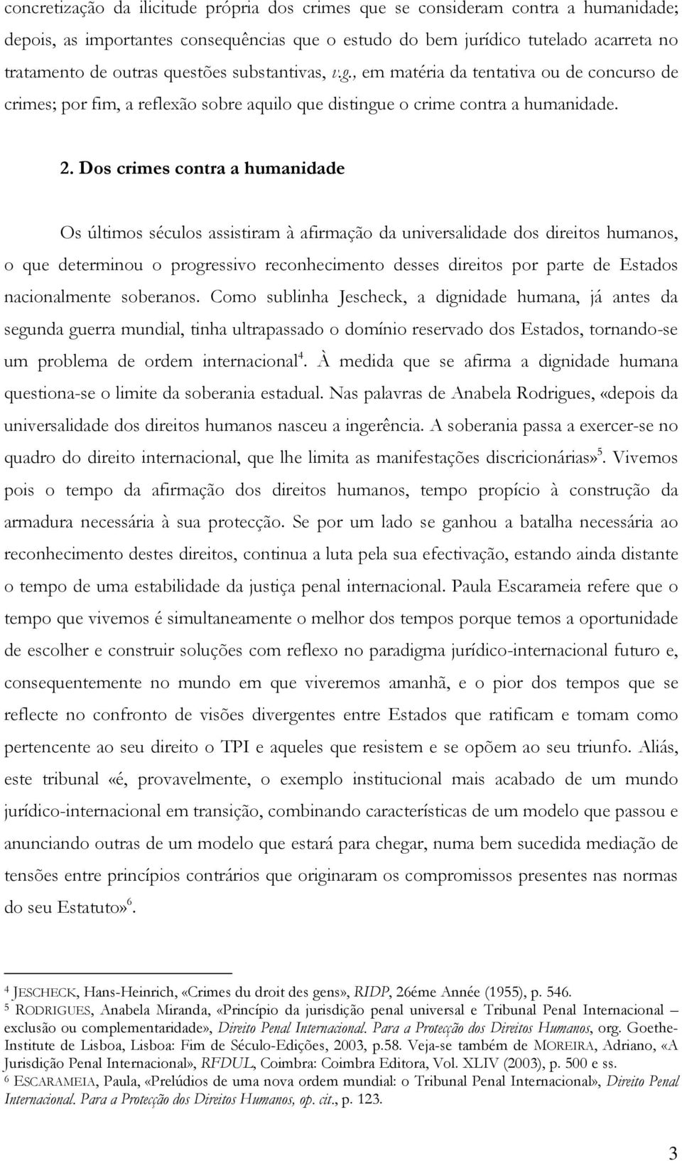 Dos crimes contra a humanidade Os últimos séculos assistiram à afirmação da universalidade dos direitos humanos, o que determinou o progressivo reconhecimento desses direitos por parte de Estados