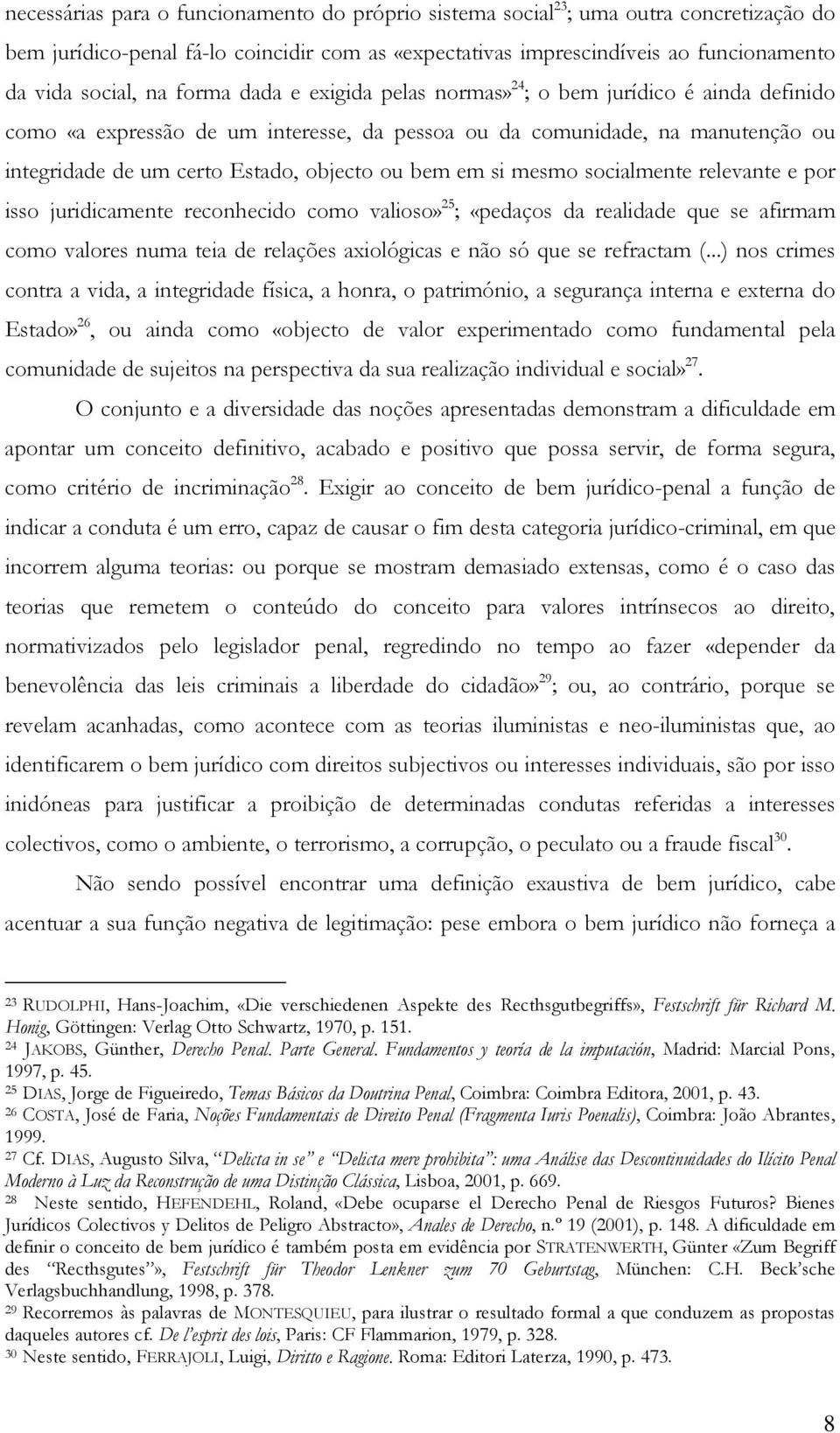 em si mesmo socialmente relevante e por isso juridicamente reconhecido como valioso» 25 ; «pedaços da realidade que se afirmam como valores numa teia de relações axiológicas e não só que se refractam