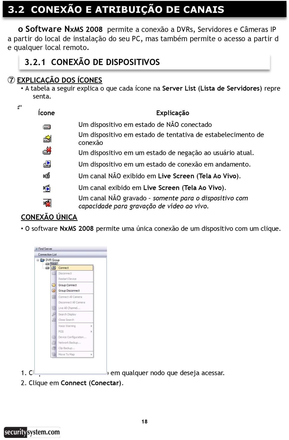 Ícone Explicação Um dispositivo em estado de NÃO conectado Um dispositivo em estado de tentativa de estabelecimento de conexão Um dispositivo em um estado de negação ao usuário atual.