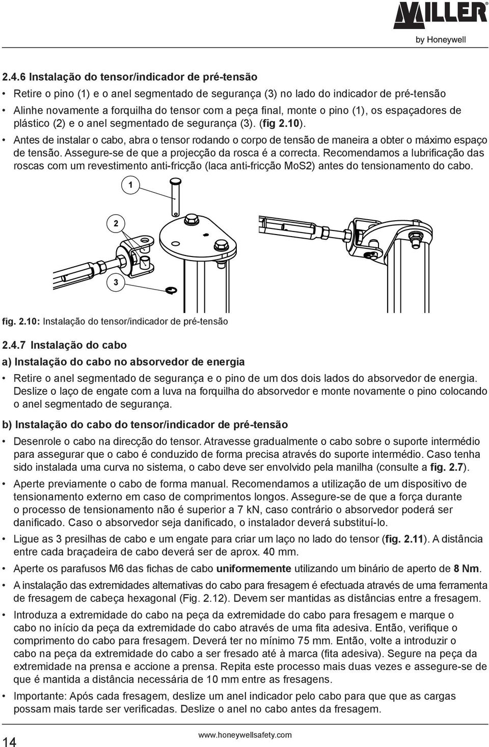 Antes de instalar o cabo, abra o tensor rodando o corpo de tensão de maneira a obter o máximo espaço de tensão. Assegure-se de que a projecção da rosca é a correcta.