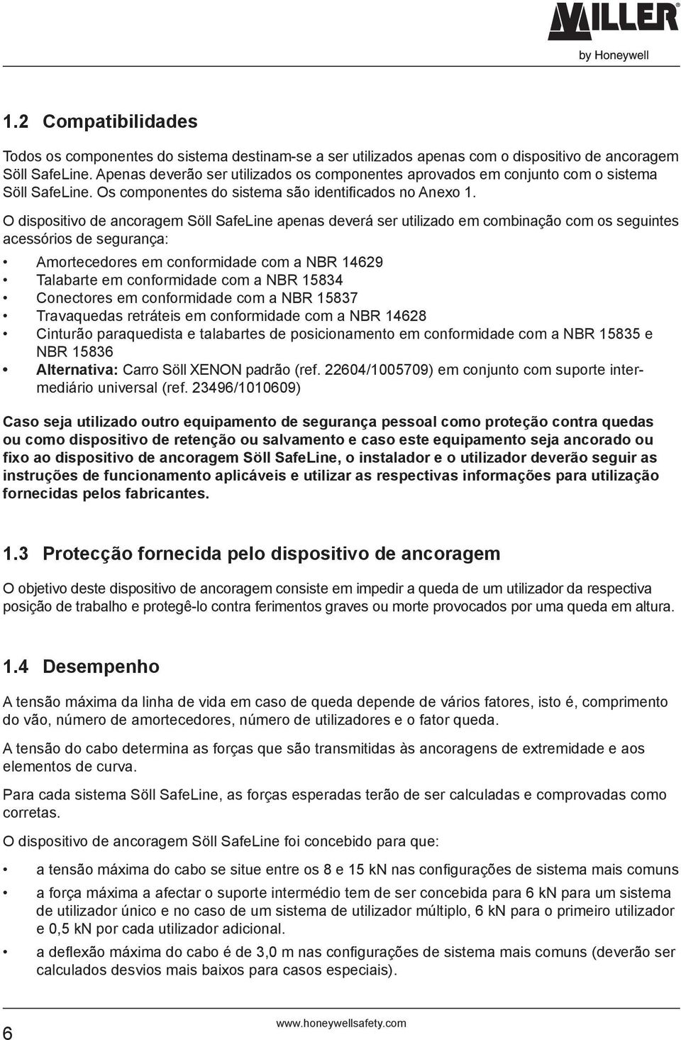 O dispositivo de ancoragem Söll SafeLine apenas deverá ser utilizado em combinação com os seguintes acessórios de segurança: Amortecedores em conformidade com a NBR 14629 Talabarte em conformidade