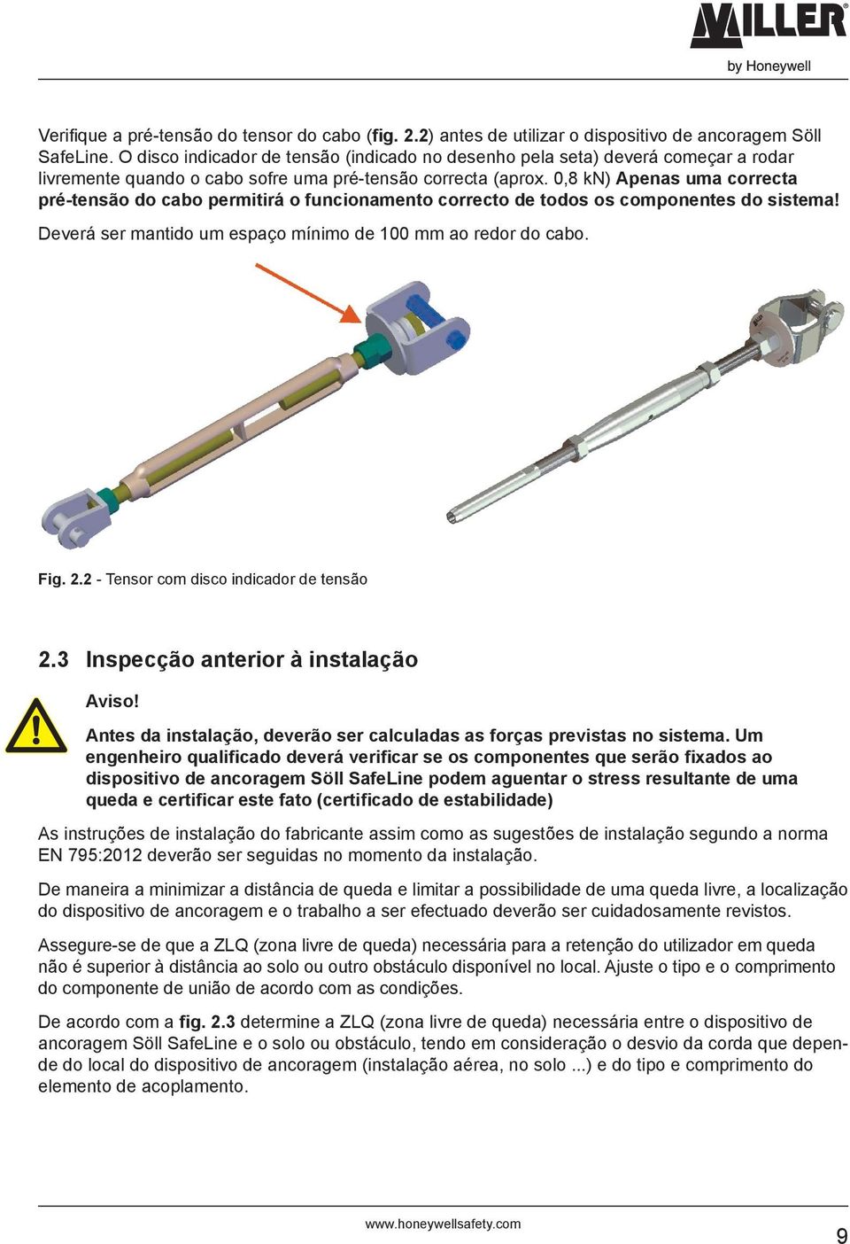 0,8 kn) Apenas uma correcta pré-tensão do cabo permitirá o funcionamento correcto de todos os componentes do sistema! Deverá ser mantido um espaço mínimo de 100 mm ao redor do cabo. Fig. 2.