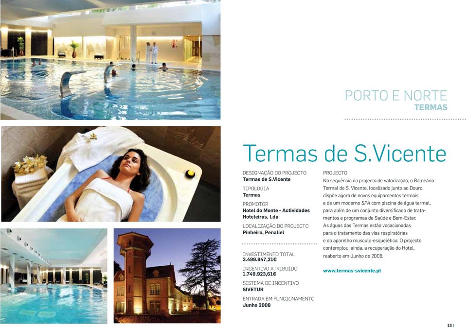 Vicente, localizado junto ao Douro, dispõe agora de novos equipamentos termais e de um moderno SPA com piscina de água termal, para além de um conjunto diversificado