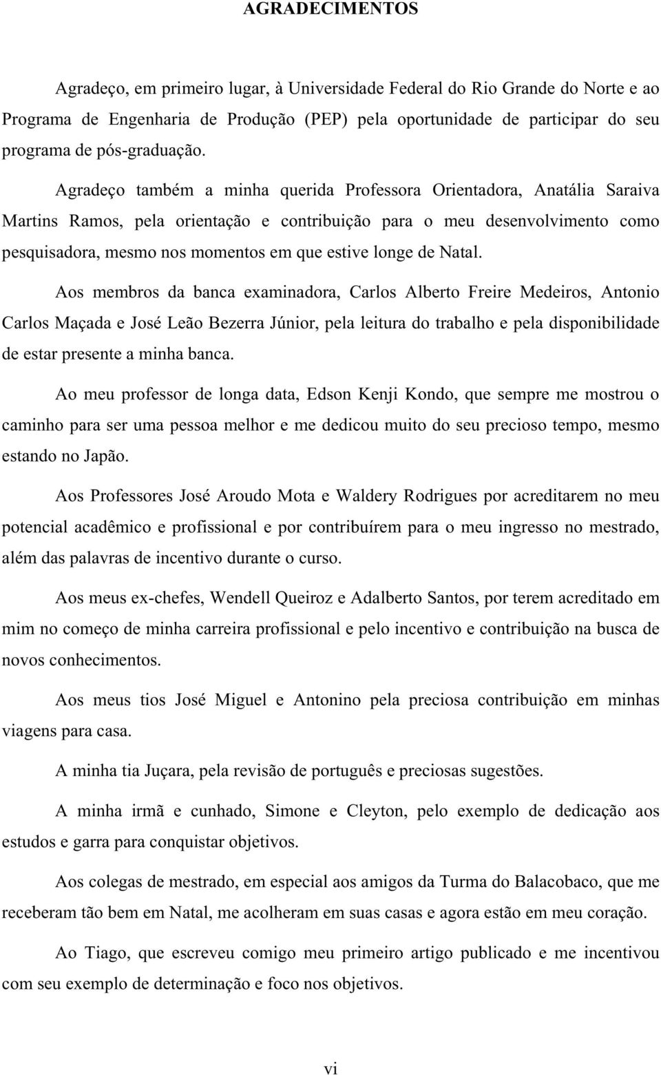 Agradeço também a minha querida Professora Orientadora, Anatália Saraiva Martins Ramos, pela orientação e contribuição para o meu desenvolvimento como pesquisadora, mesmo nos momentos em que estive