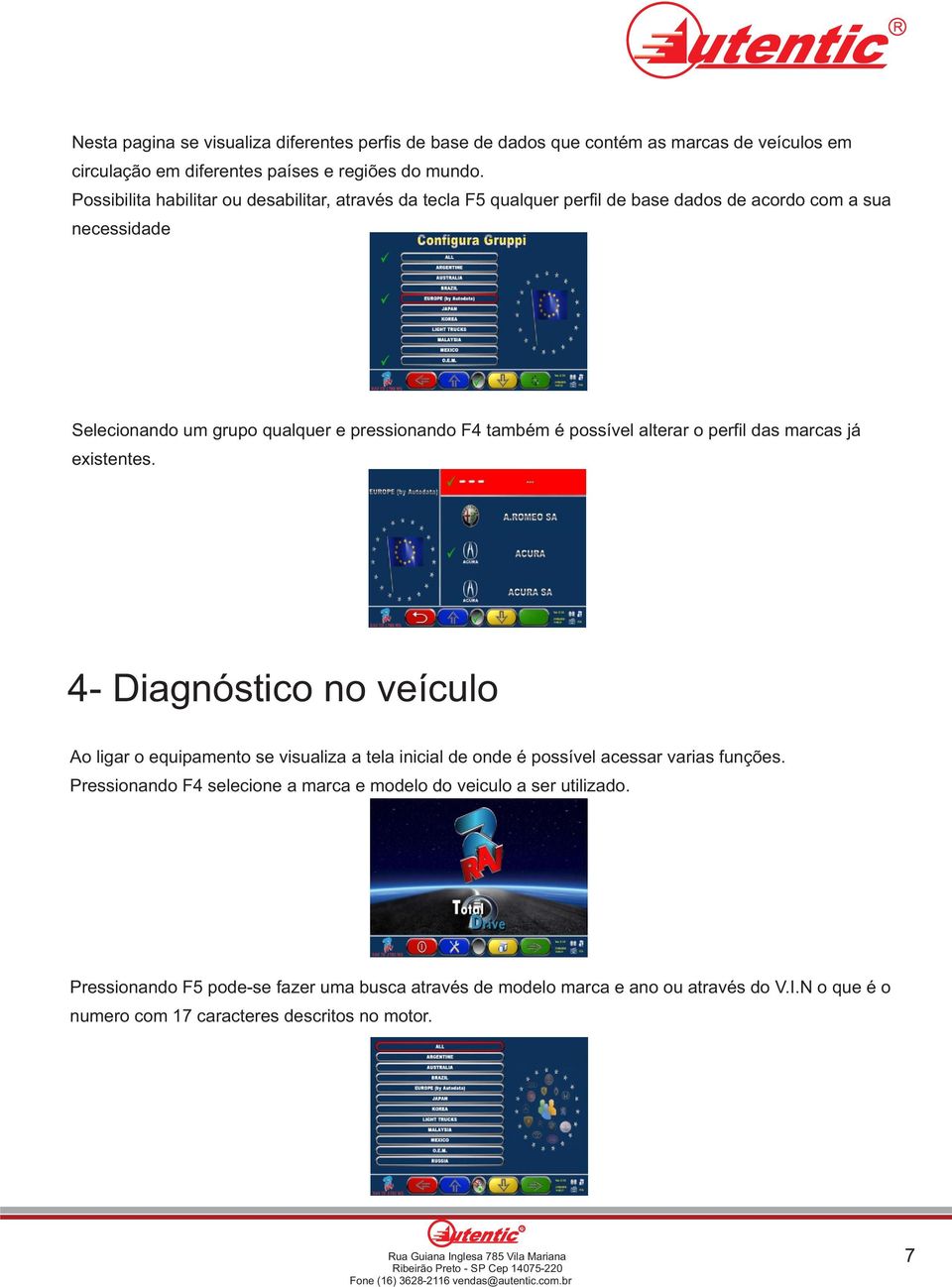 o perfil das marcas já existentes. 4- Diagnóstico no veículo Ao ligar o equipamento se visualiza a tela inicial de onde é possível acessar varias funções.