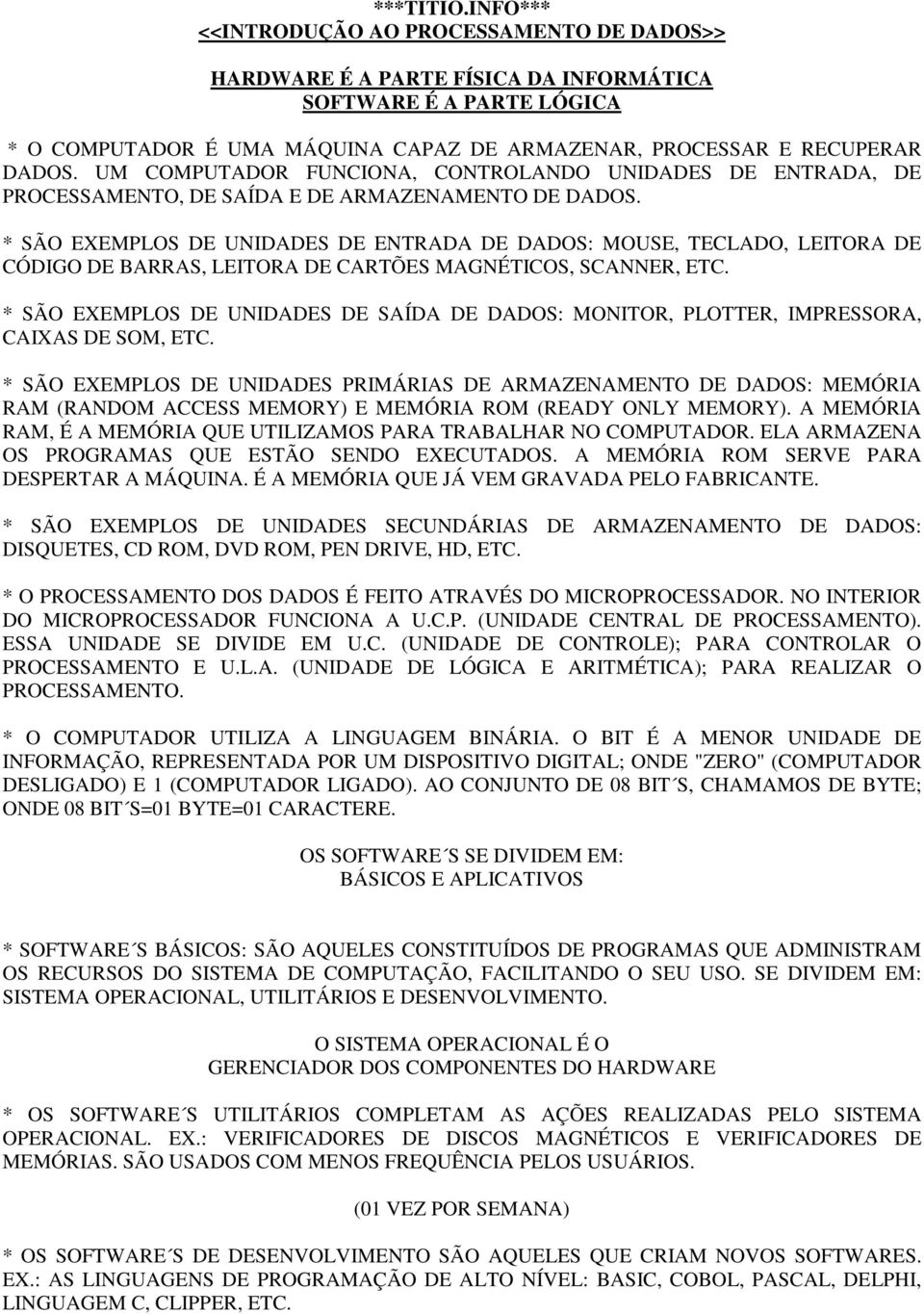 UM COMPUTADOR FUNCIONA, CONTROLANDO UNIDADES DE ENTRADA, DE PROCESSAMENTO, DE SAÍDA E DE ARMAZENAMENTO DE DADOS.