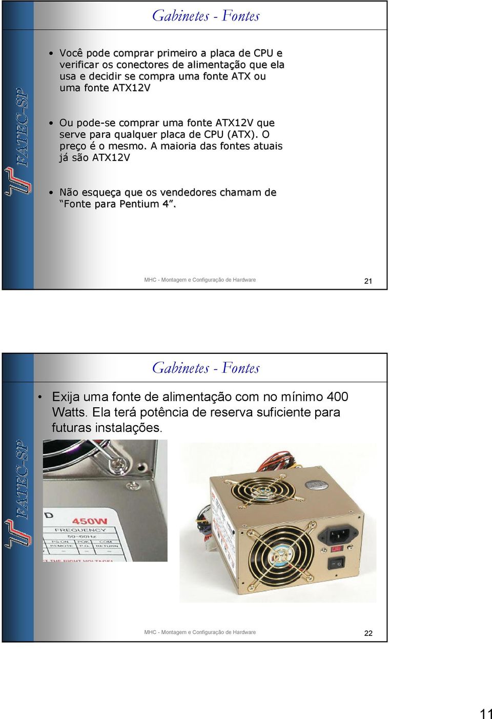 A maioria das fontes atuais já são ATX12V Não esqueça a que os vendedores chamam de Fonte para Pentium 4.