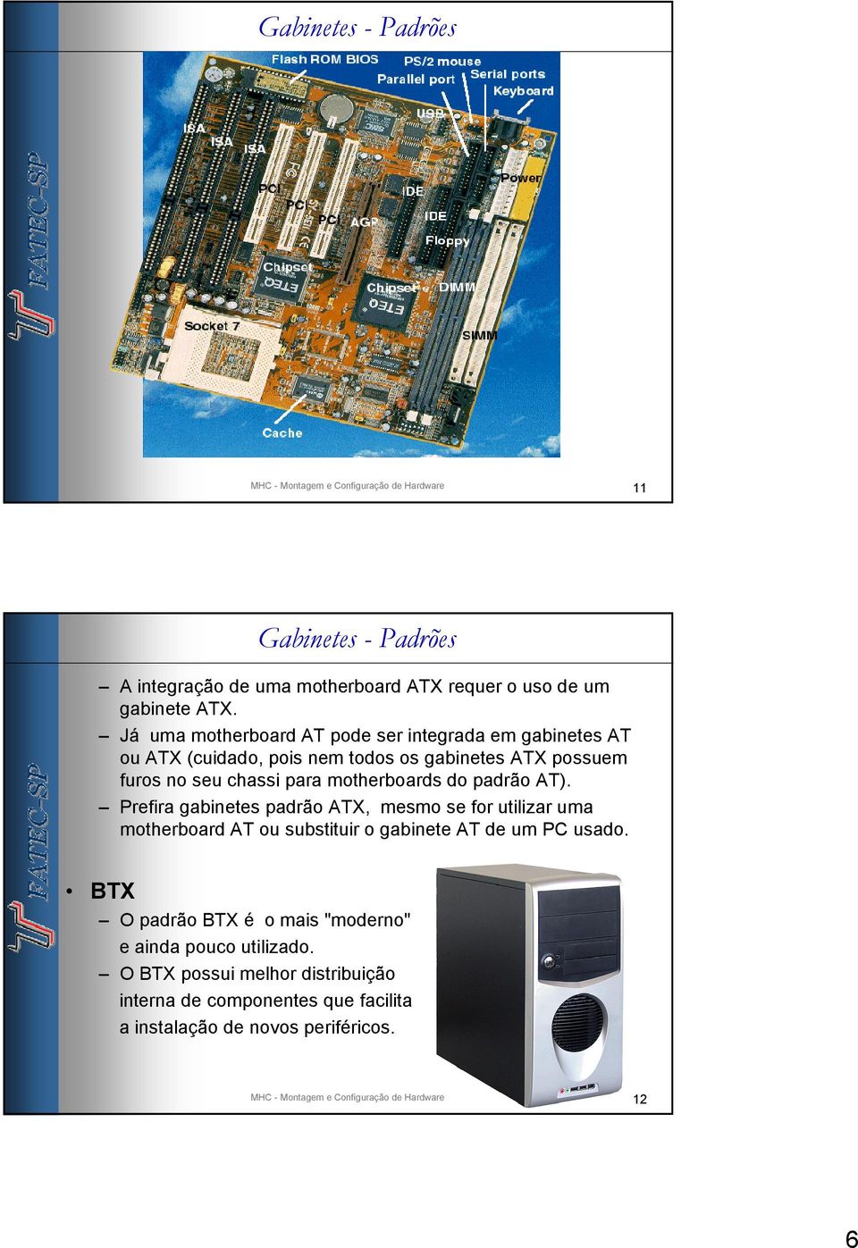 AT). Prefira gabinetes padrão ATX, mesmo se for utilizar uma motherboard AT ou substituir o gabinete AT de um PC usado.