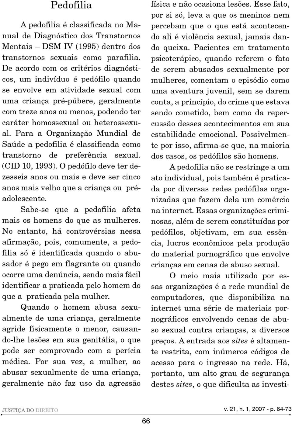 ou heterossexual. Para a Organização Mundial de Saúde a pedofilia é classificada como transtorno de preferência sexual. (CID 10, 1993).