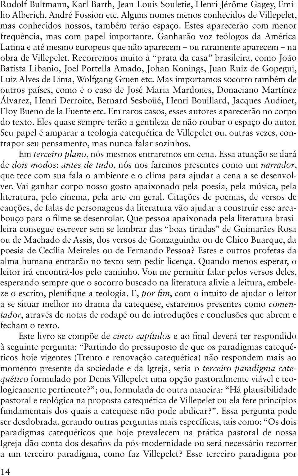 Recorremos muito à prata da casa brasileira, como João Batista Libanio, Joel Portella Amado, Johan Konings, Juan Ruiz de Gopegui, Luiz Alves de Lima, Wolfgang Gruen etc.