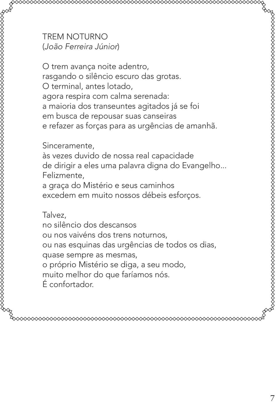 de amanhã. Sinceramente, às vezes duvido de nossa real capacidade de dirigir a eles uma palavra digna do Evangelho.