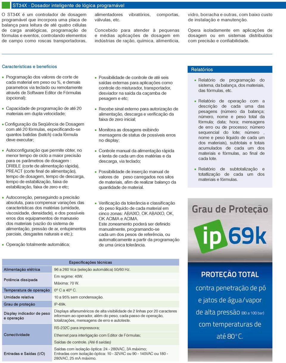 Concebido para atender à pequenas e médias aplicações de dosagem em indústrias de ração, química, alimentícia, vidro, borracha e outras, com baixo custo de instalação e manutenção.