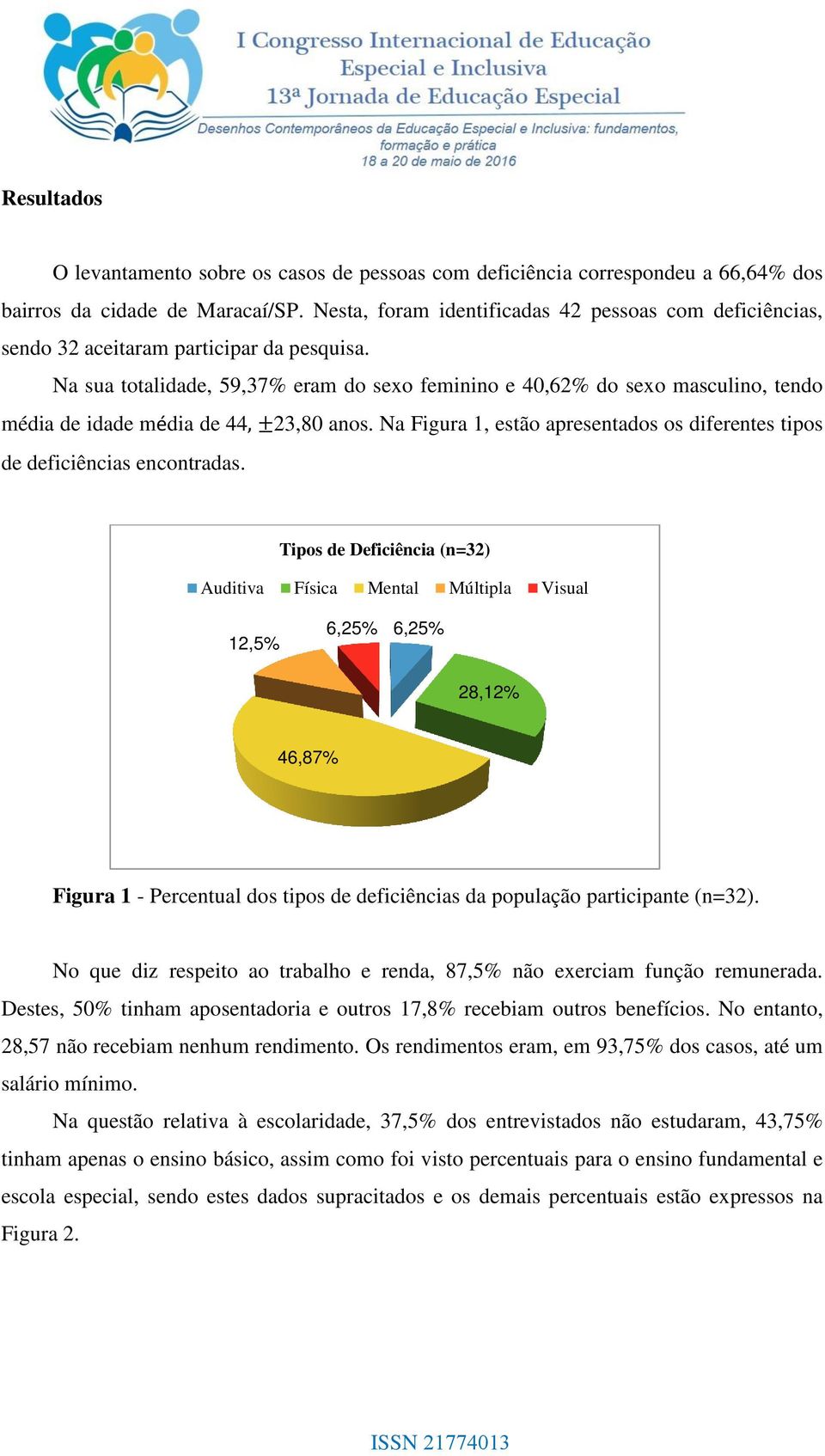 Na sua totalidade, 59,37% eram do sexo feminino e 40,62% do sexo masculino, tendo média de idade média de 44, ±23,80 anos.