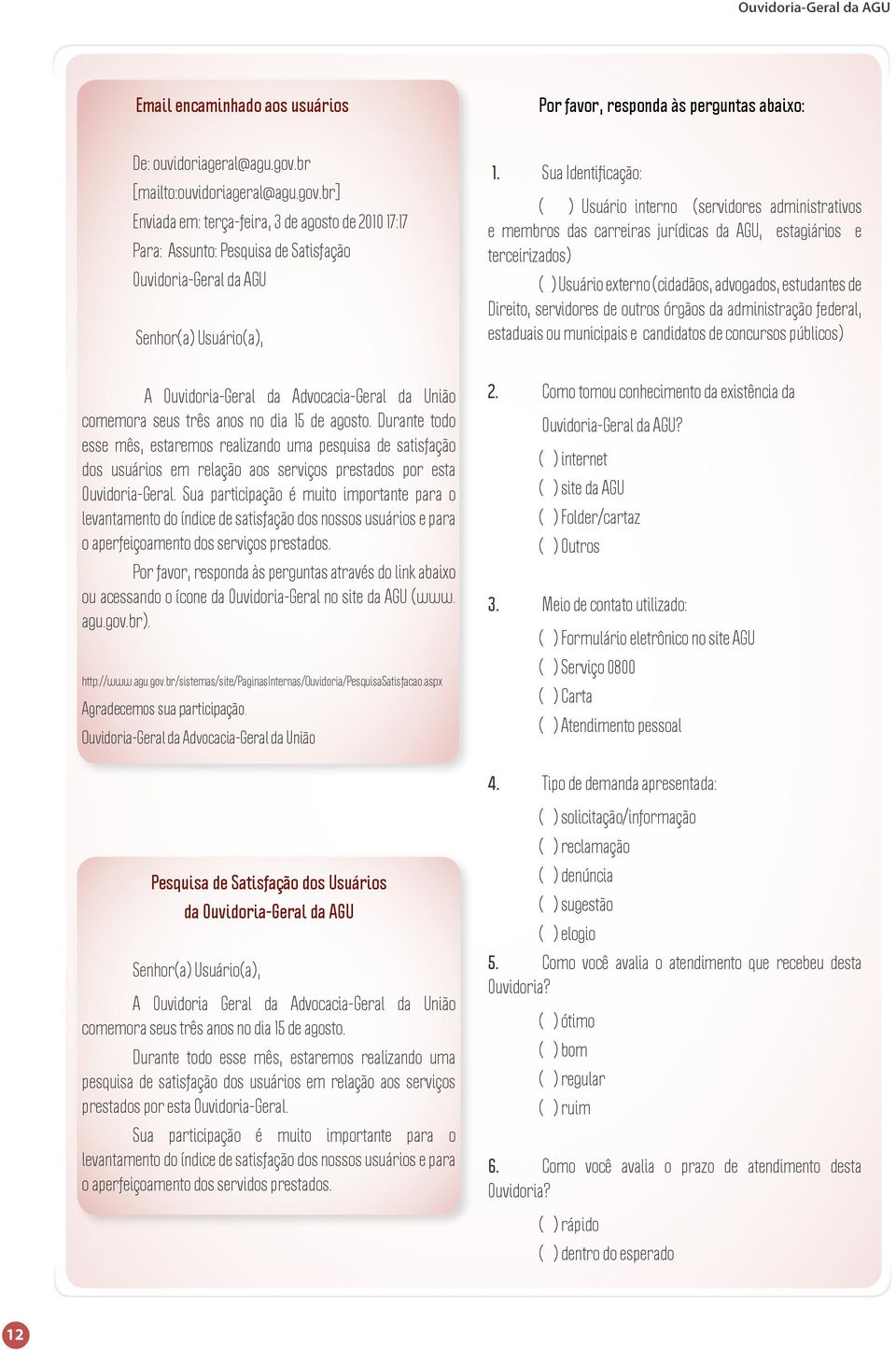 Sua Identificação: ( ) Usuário interno (servidores administrativos e membros das carreiras jurídicas da AGU, estagiários e terceirizados) ( ) Usuário externo (cidadãos, advogados, estudantes de