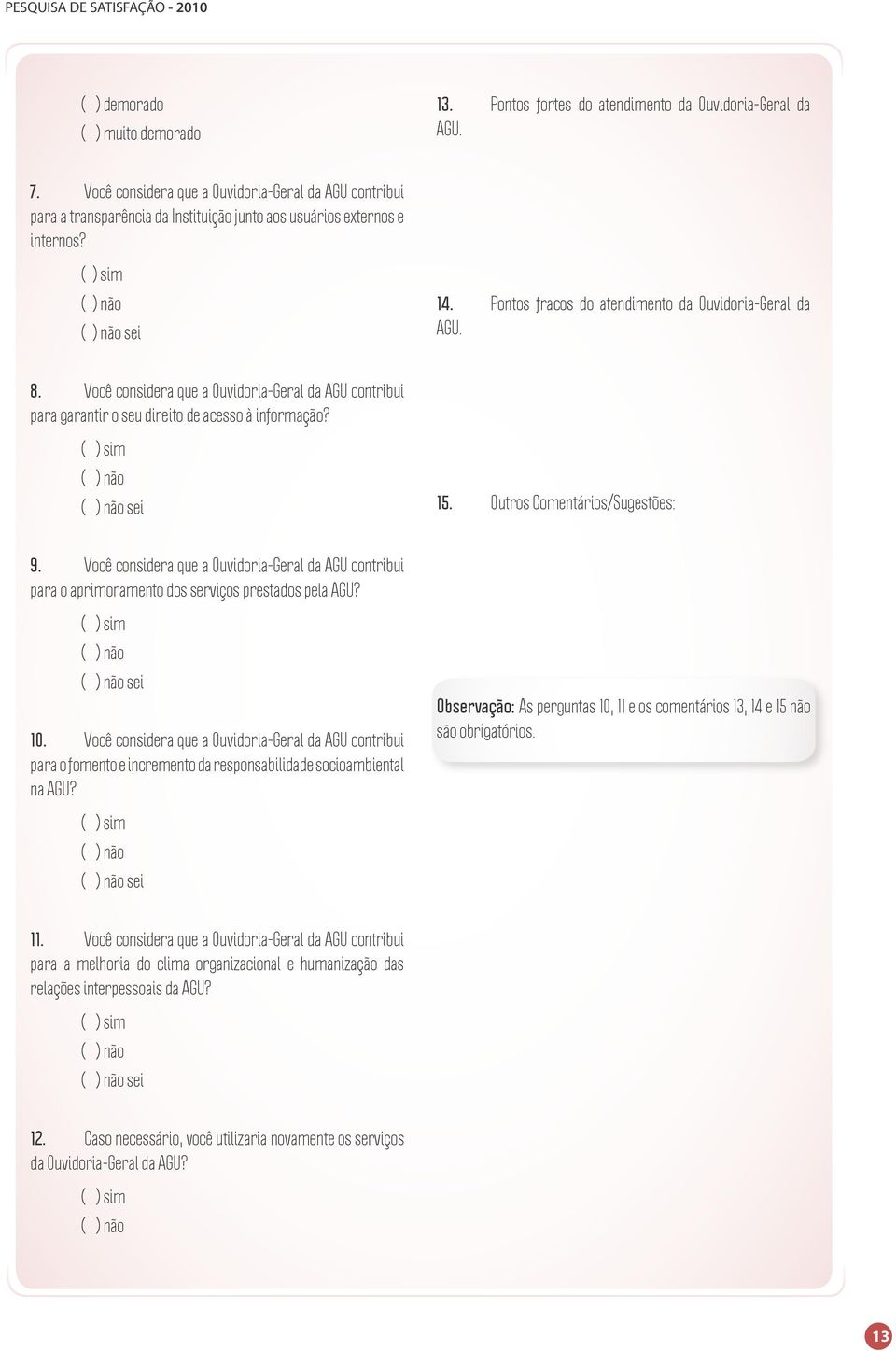 Pontos fracos do atendimento da Ouvidoria-Geral da AGU. 8. Você considera que a Ouvidoria-Geral da AGU contribui para garantir o seu direito de acesso à informação? ( ) sim ( ) não ( ) não sei 15.