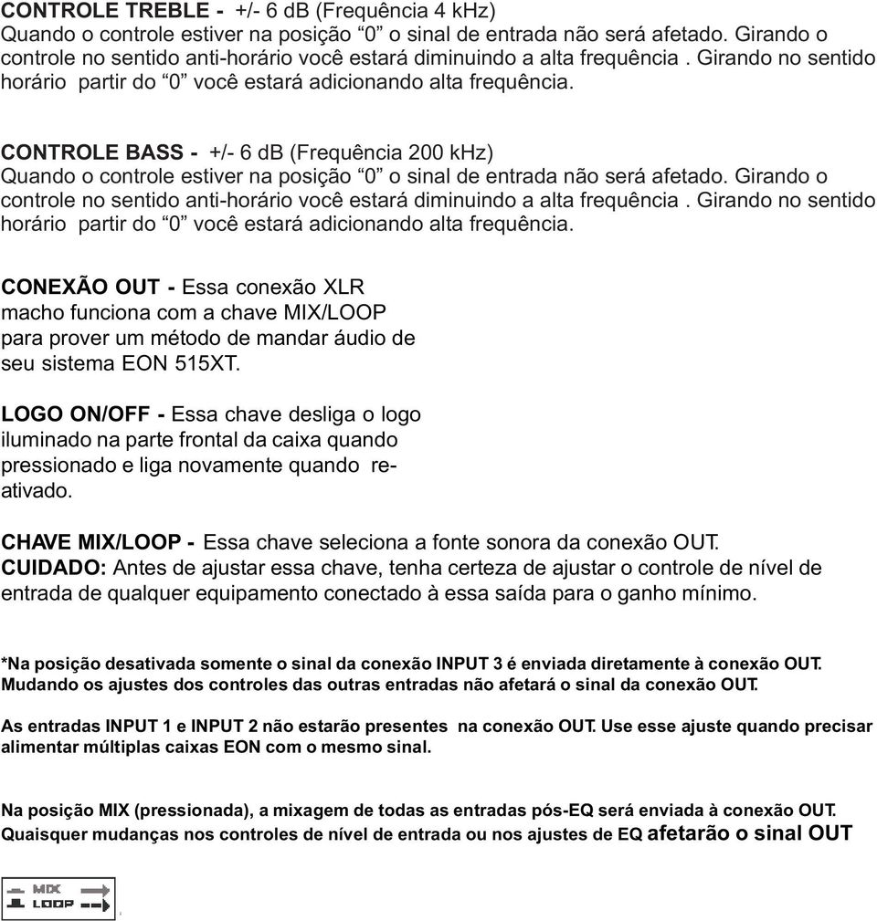 CONTROLE BASS - +/- 6 db (Frequência 200 khz) Quando o controle estiver na posição 0 o sinal de entrada não será afetado.