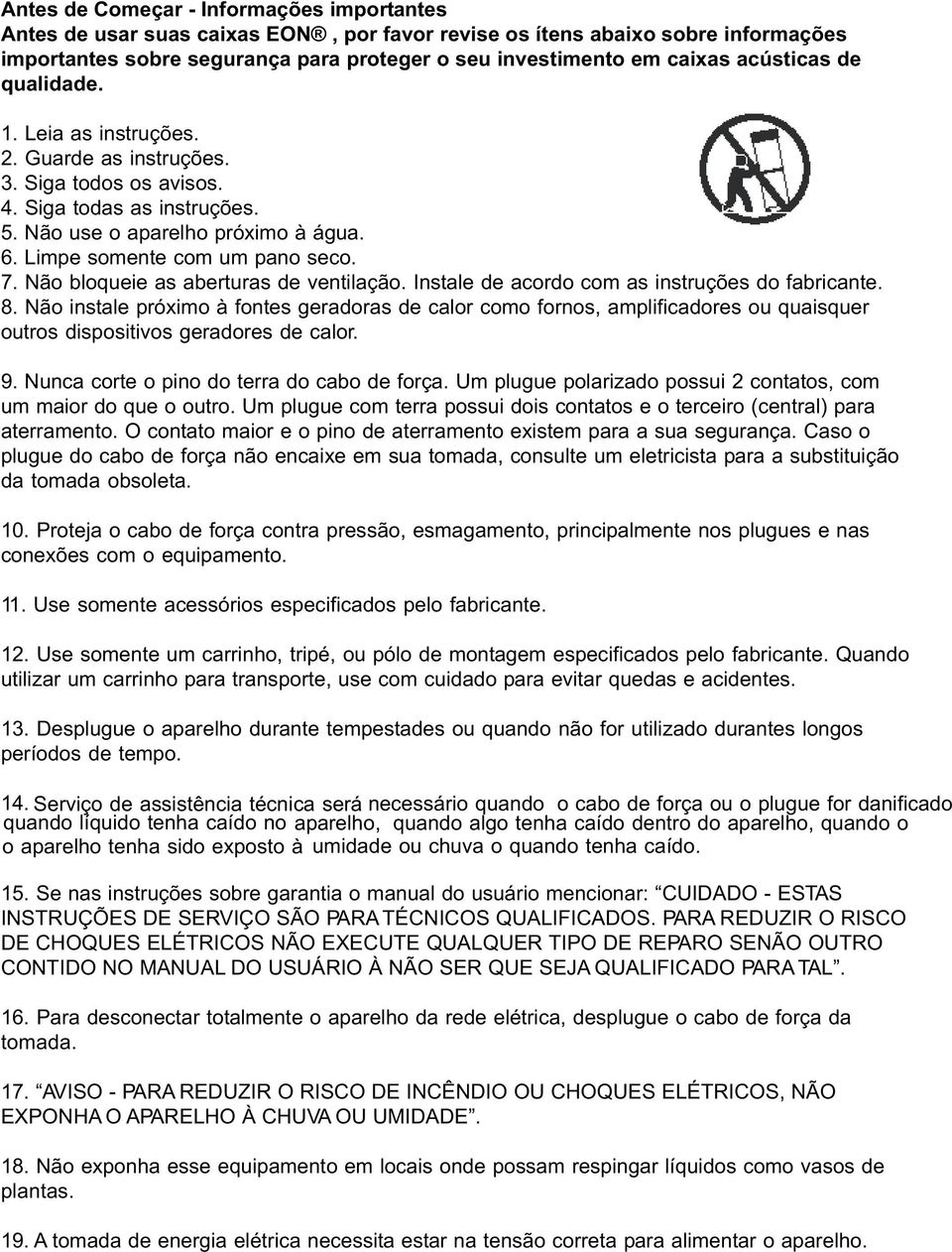 7. Não bloqueie as aberturas de ventilação. Instale de acordo com as instruções do fabricante. 8.