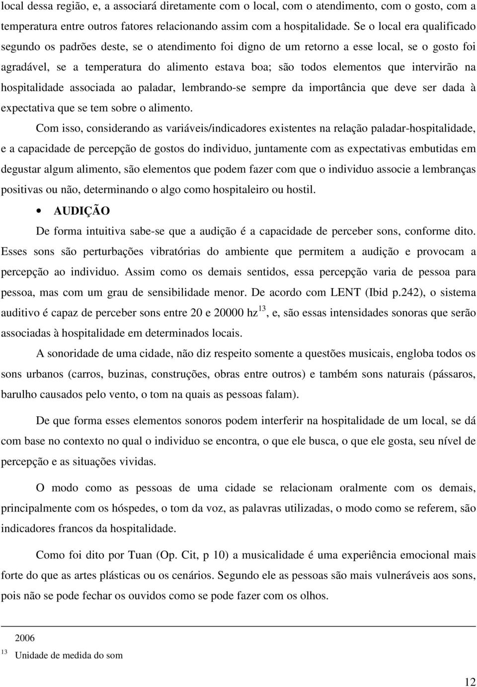 intervirão na hospitalidade associada ao paladar, lembrando-se sempre da importância que deve ser dada à expectativa que se tem sobre o alimento.