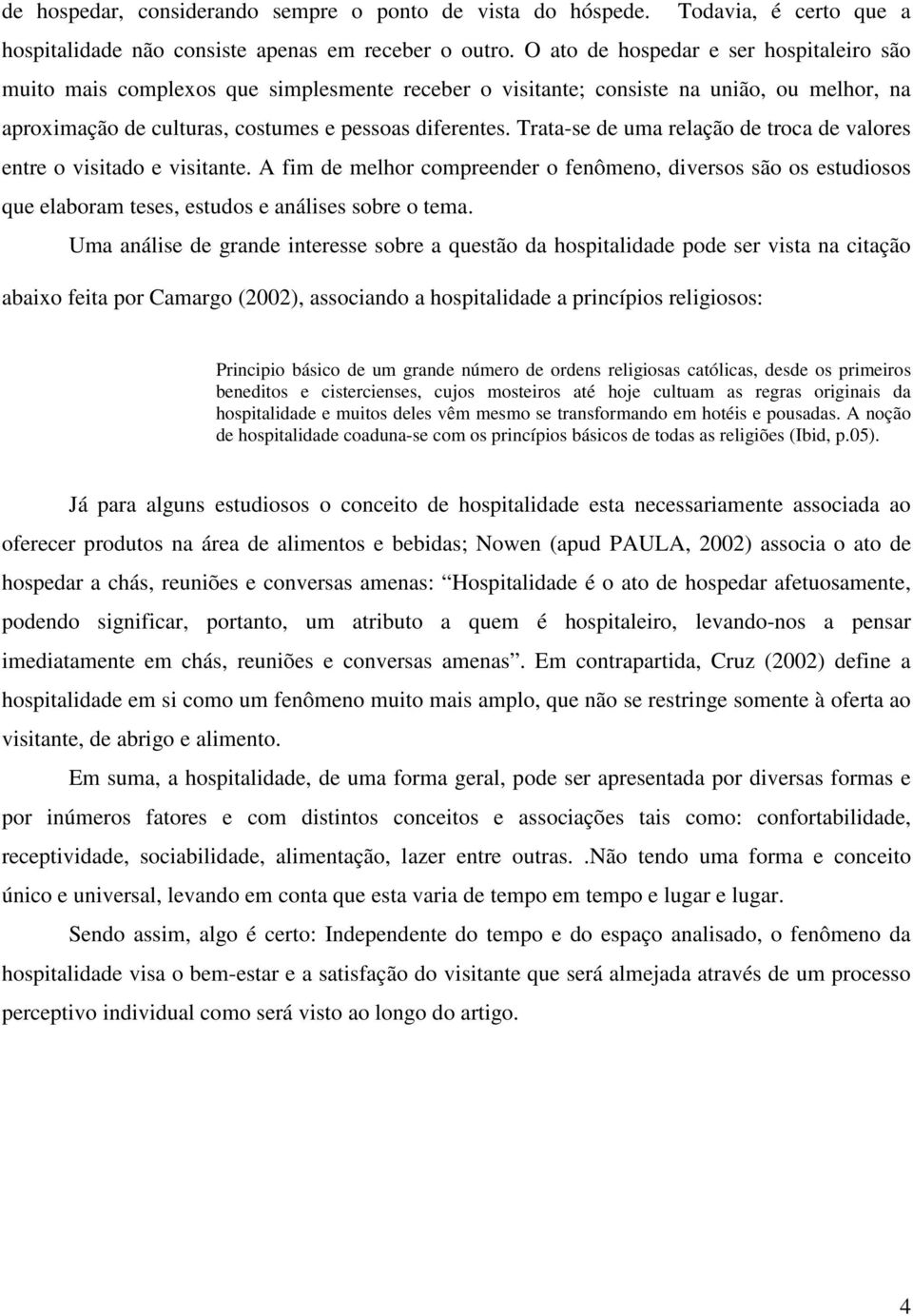 Trata-se de uma relação de troca de valores entre o visitado e visitante. A fim de melhor compreender o fenômeno, diversos são os estudiosos que elaboram teses, estudos e análises sobre o tema.