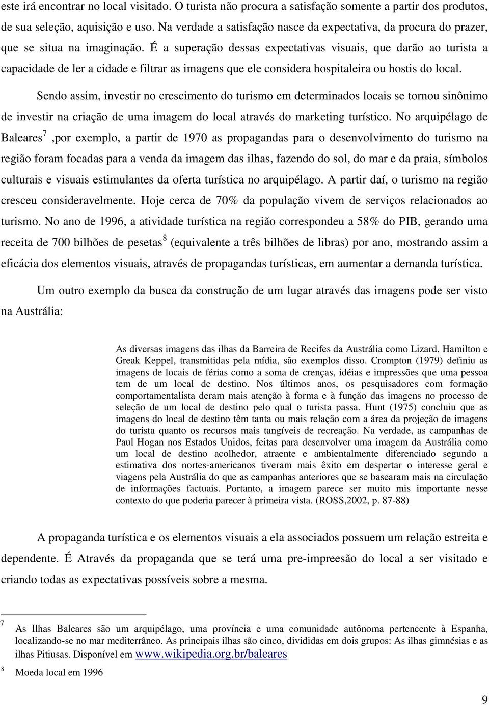 É a superação dessas expectativas visuais, que darão ao turista a capacidade de ler a cidade e filtrar as imagens que ele considera hospitaleira ou hostis do local.