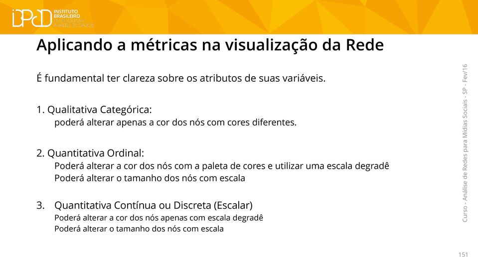 Quantitativa Ordinal: Poderá alterar a cor dos nós com a paleta de cores e utilizar uma escala degradê Poderá alterar o