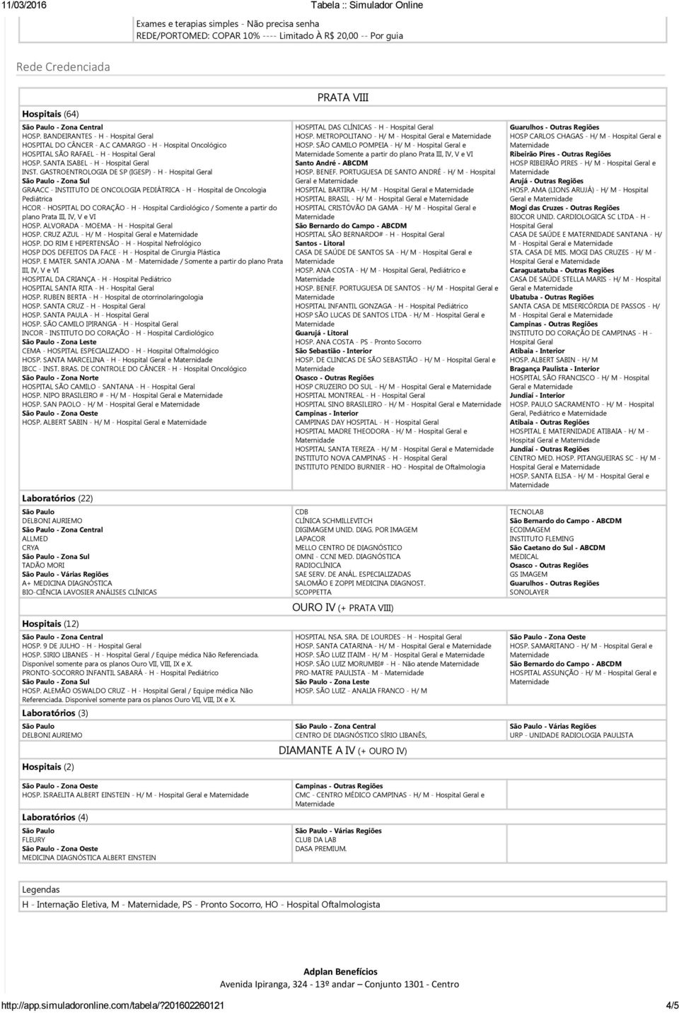 GASTROENTROLOGIA DE SP IGESP H Hospital Geral GRAACC INSTITUTO DE ONCOLOGIA PEDIÁTRICA H Hospital de Oncologia Pediátrica HCOR HOSPITAL DO CORAÇÃO H Hospital Cardiológico / Somente a partir do plano