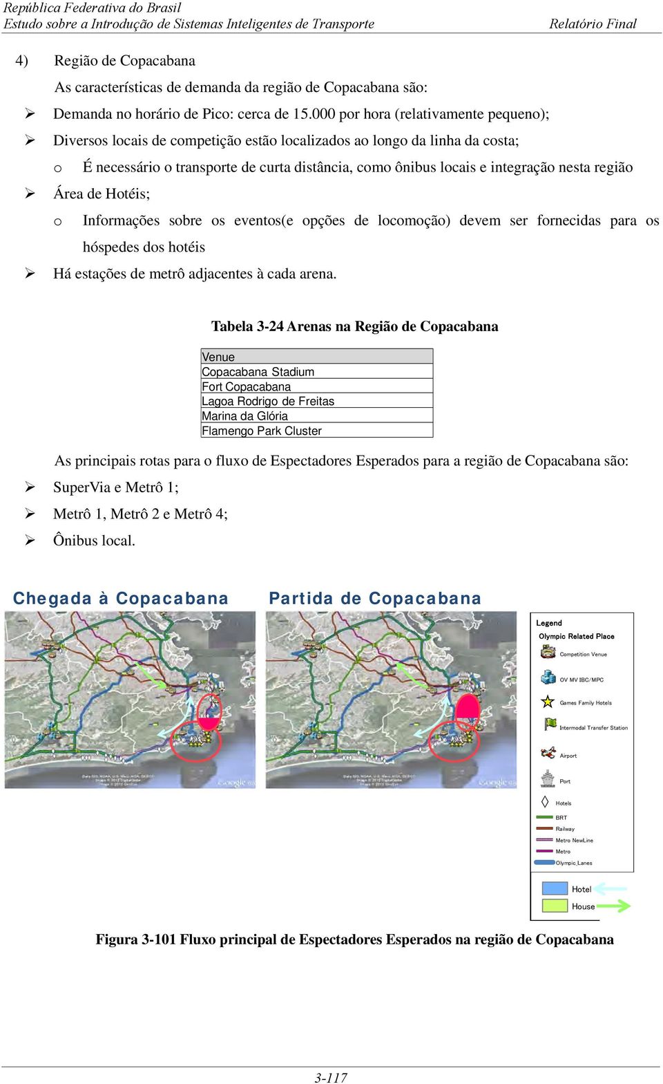 região Área de Hotéis; o Informações sobre os eventos(e opções de locomoção) devem ser fornecidas para os hóspedes dos hotéis Há estações de metrô adjacentes à cada arena.