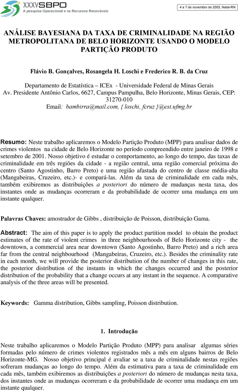 Presdete Atôo Caros, 6627, Camus Pamuha, Beo Horzote, Mas Geras, CEP: 327- Ema: amrra@ma.com, { osch, fcruz }@est.ufmg.