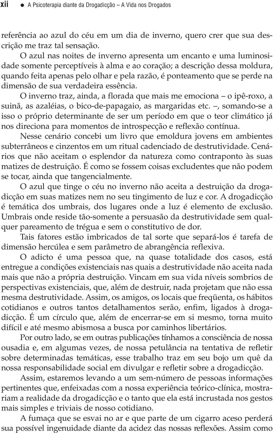 que se perde na dimensão de sua verdadeira essência. O inverno traz, ainda, a florada que mais me emociona o ipê-roxo, a suinã, as azaléias, o bico-de-papagaio, as margaridas etc.