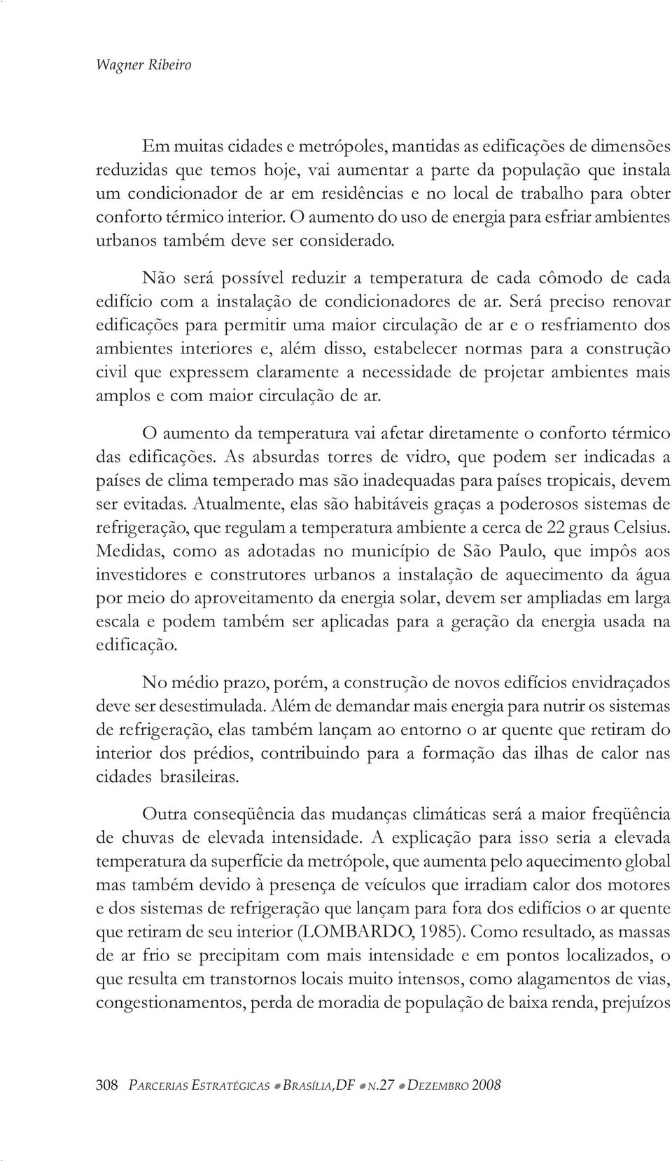 Não será possível reduzir a temperatura de cada cômodo de cada edifício com a instalação de condicionadores de ar.