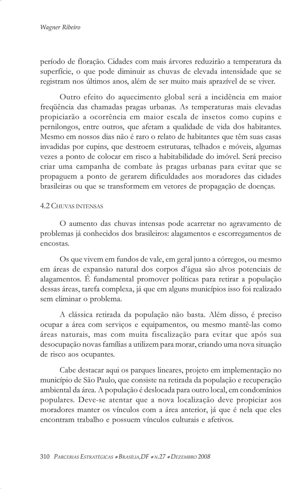 Outro efeito do aquecimento global será a incidência em maior freqüência das chamadas pragas urbanas.