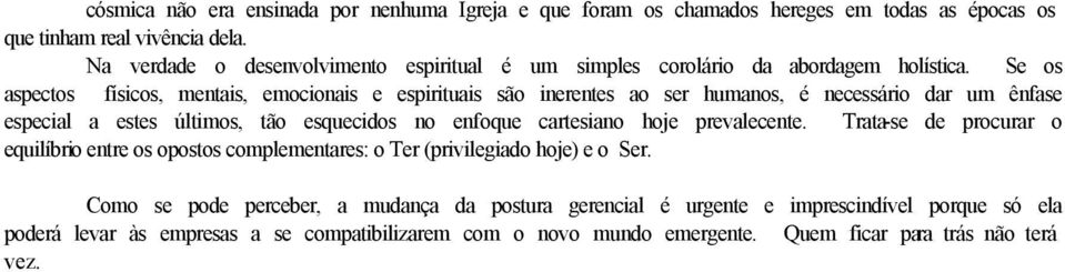 Se os aspectos físicos, mentais, emocionais e espirituais são inerentes ao ser humanos, é necessário dar um ênfase especial a estes últimos, tão esquecidos no enfoque cartesiano