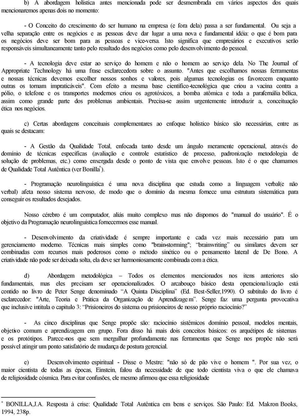 Isto significa que empresários e executivos serão responsáveis simultaneamente tanto pelo resultado dos negócios como pelo desenvolvimento do pessoal.