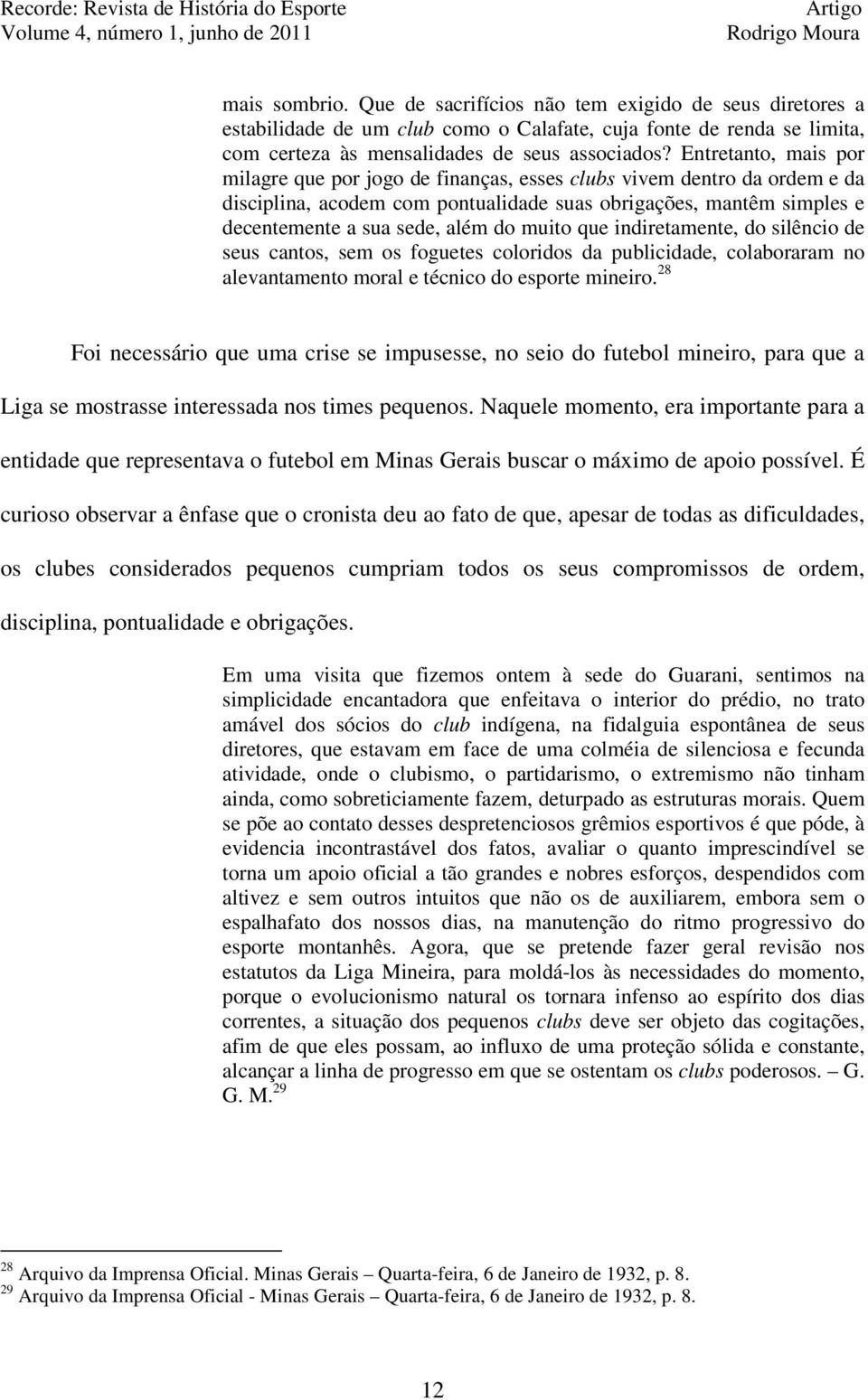 muito que indiretamente, do silêncio de seus cantos, sem os foguetes coloridos da publicidade, colaboraram no alevantamento moral e técnico do esporte mineiro.