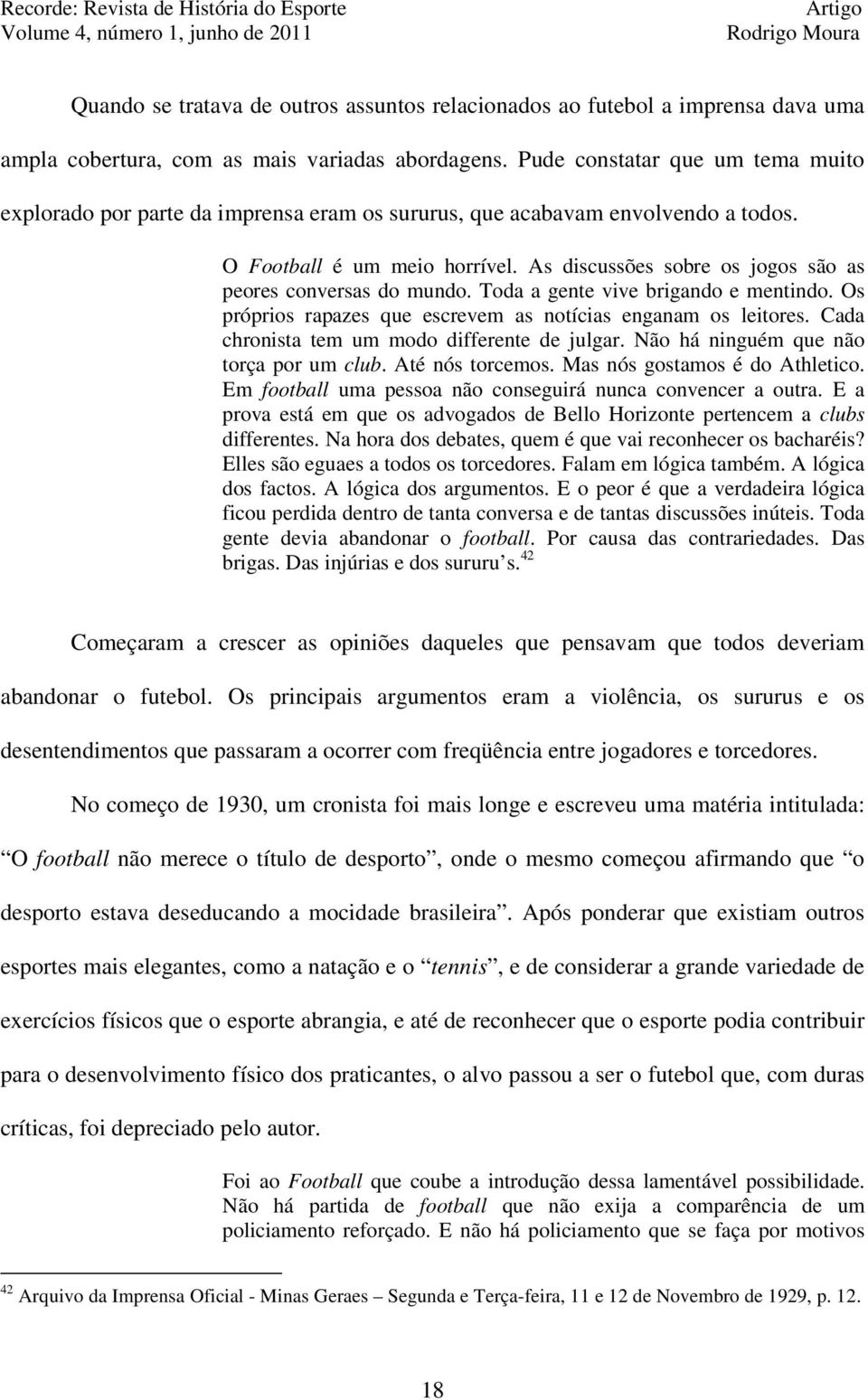 As discussões sobre os jogos são as peores conversas do mundo. Toda a gente vive brigando e mentindo. Os próprios rapazes que escrevem as notícias enganam os leitores.