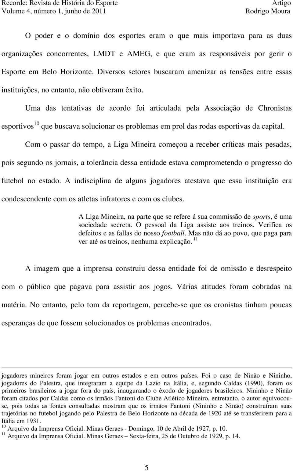 Uma das tentativas de acordo foi articulada pela Associação de Chronistas esportivos 10 que buscava solucionar os problemas em prol das rodas esportivas da capital.