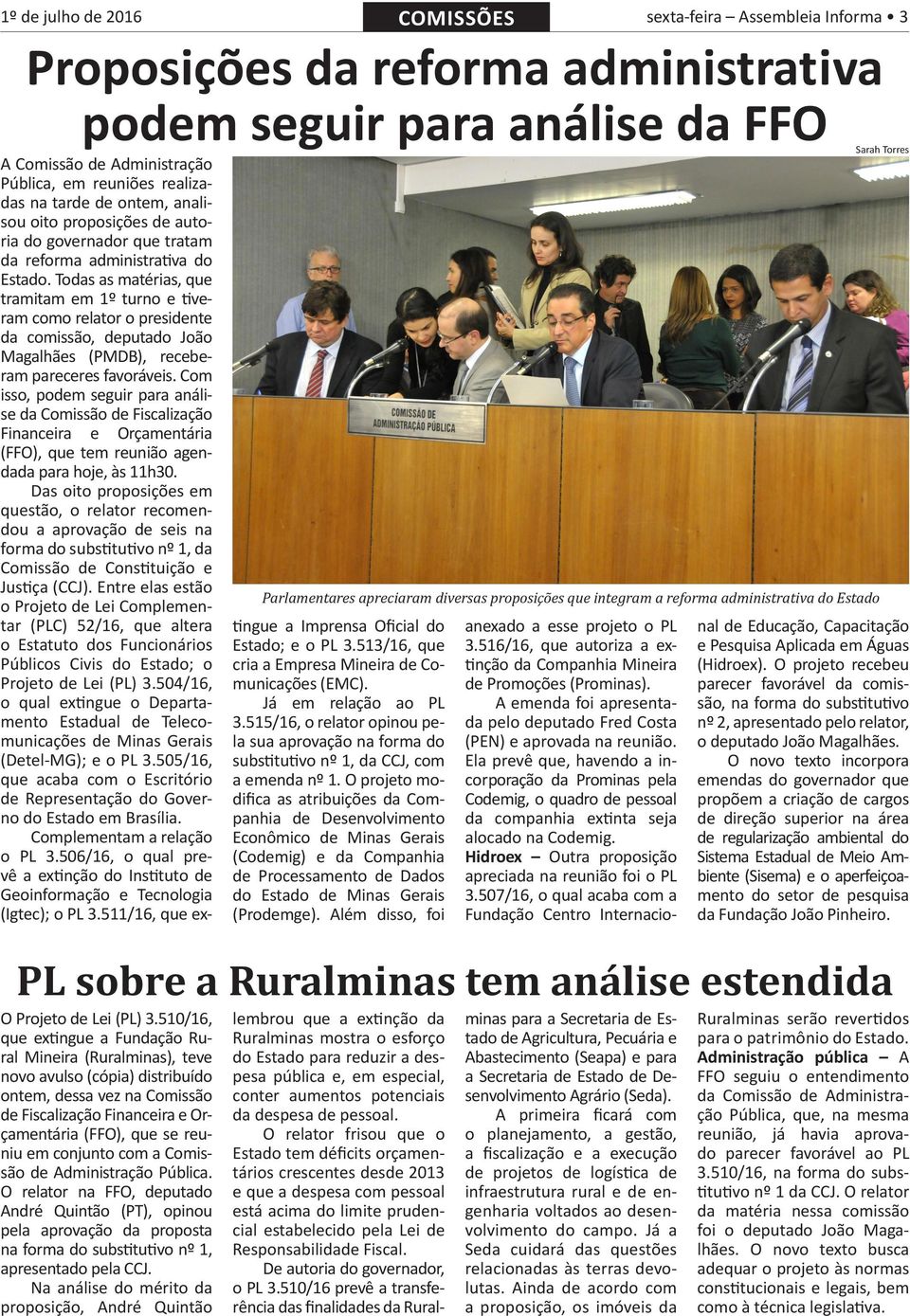 Todas as matérias, que tramitam em 1º turno e tiveram como relator o presidente da comissão, deputado João Magalhães (PMDB), receberam pareceres favoráveis.