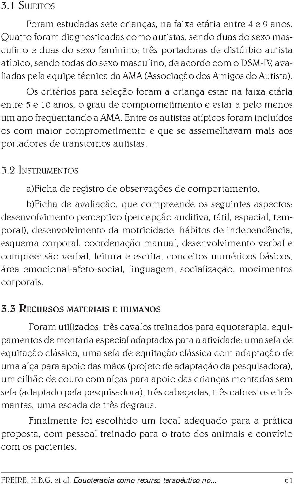 avaliadas pela equipe técnica da AMA (Associação dos Amigos do Autista).