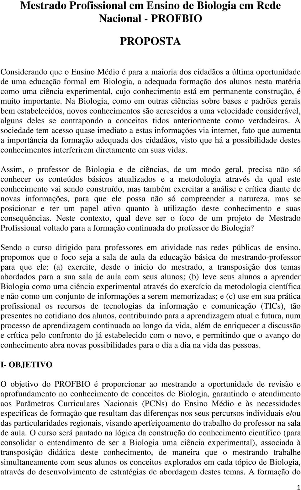 Na Biologia, como em outras ciências sobre bases e padrões gerais bem estabelecidos, novos conhecimentos são acrescidos a uma velocidade considerável, alguns deles se contrapondo a conceitos tidos