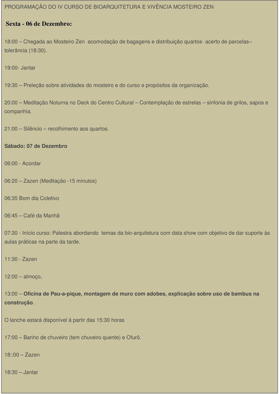 20:00 Meditação Noturna no Deck do Centro Cultural Contemplação de estrelas sinfonia de grilos, sapos e companhia. 21:00 Silêncio recolhimento aos quartos.