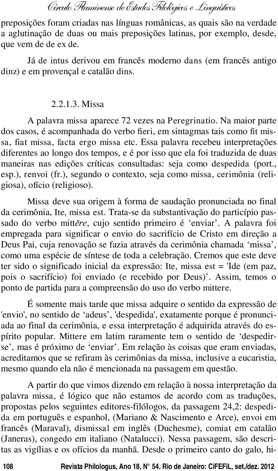 Na maior parte dos casos, é acompanhada do verbo fieri, em sintagmas tais como fit missa, fiat missa, facta ergo missa etc.