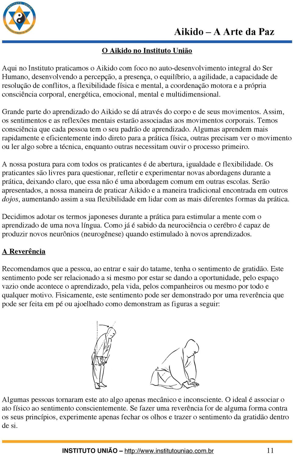 Grande parte do aprendizado do Aikido se dá através do corpo e de seus movimentos. Assim, os sentimentos e as reflexões mentais estarão associadas aos movimentos corporais.