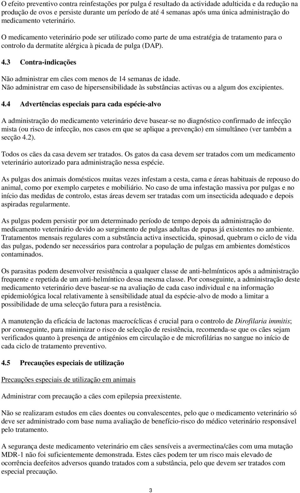 3 Contra-indicações Não administrar em cães com menos de 14 semanas de idade. Não administrar em caso de hipersensibilidade às substâncias activas ou a algum dos excipientes. 4.