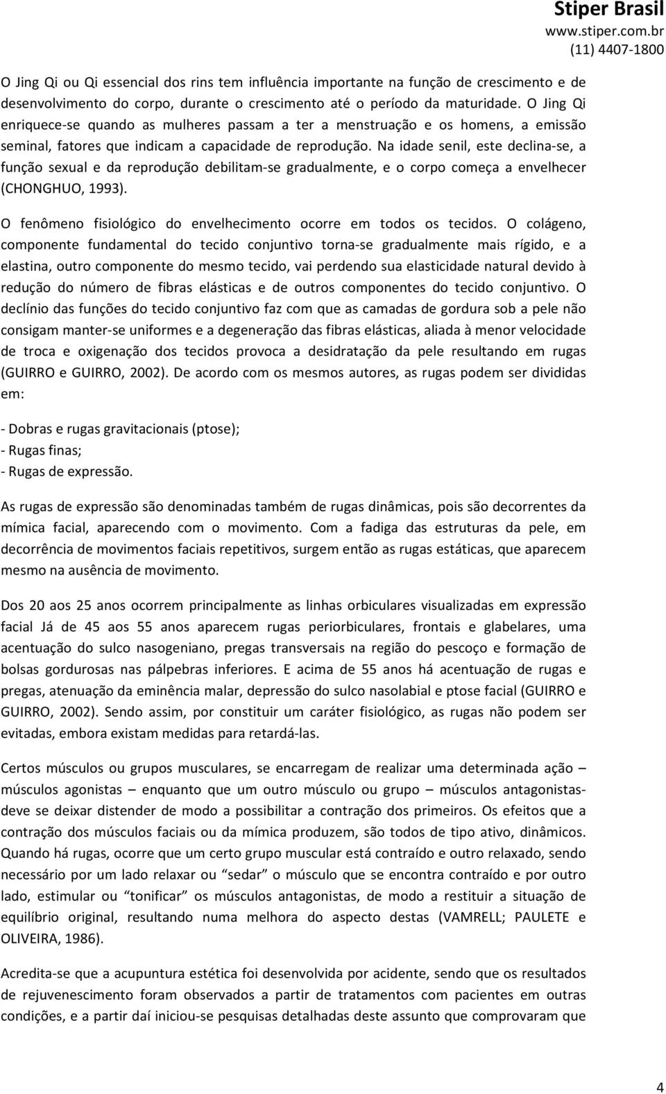 Na idade senil, este declina-se, a função sexual e da reprodução debilitam-se gradualmente, e o corpo começa a envelhecer (CHONGHUO, 1993).