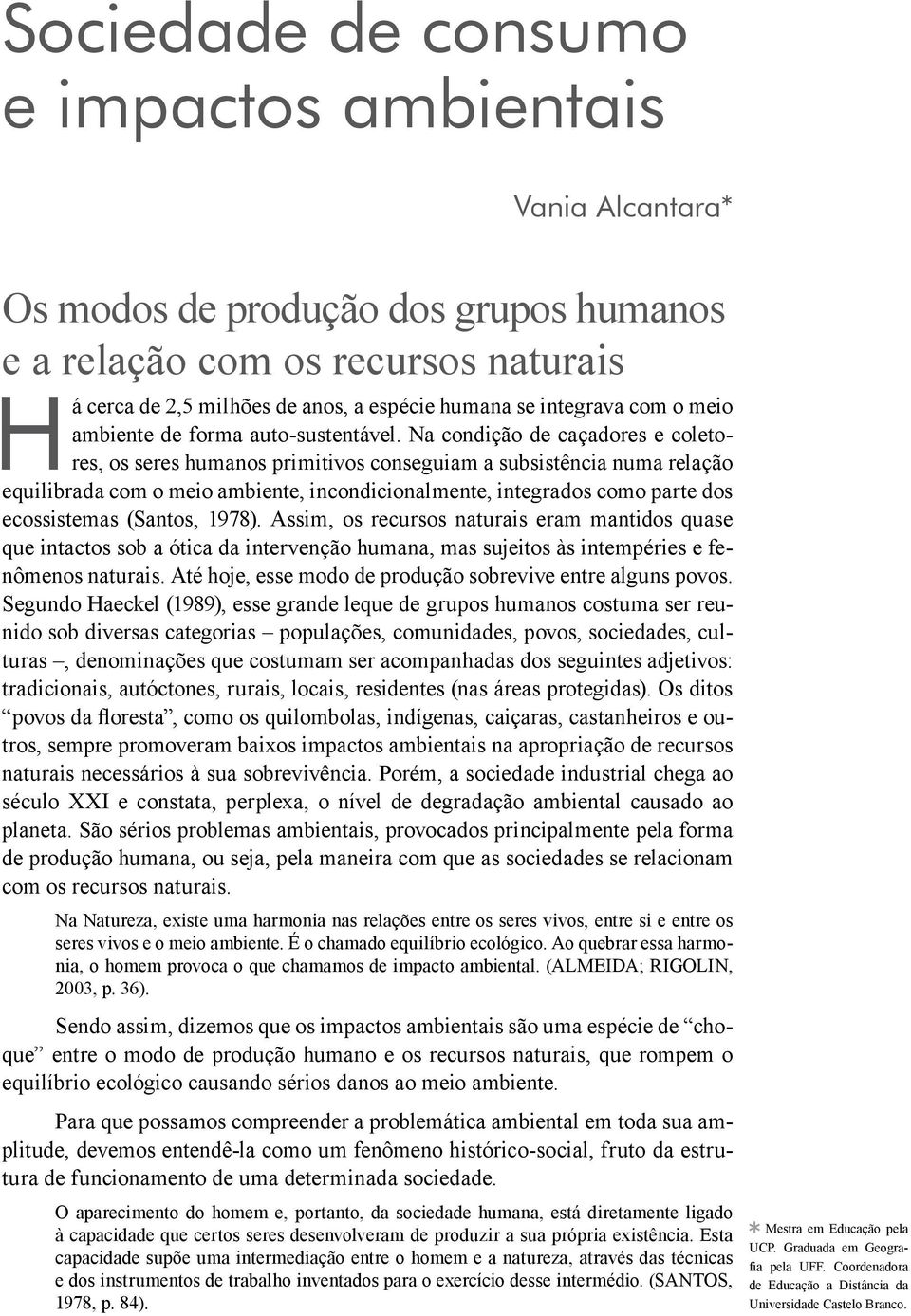 Na condição de caçadores e coletores, os seres humanos primitivos conseguiam a subsistência numa relação equilibrada com o meio ambiente, incondicionalmente, integrados como parte dos ecossistemas