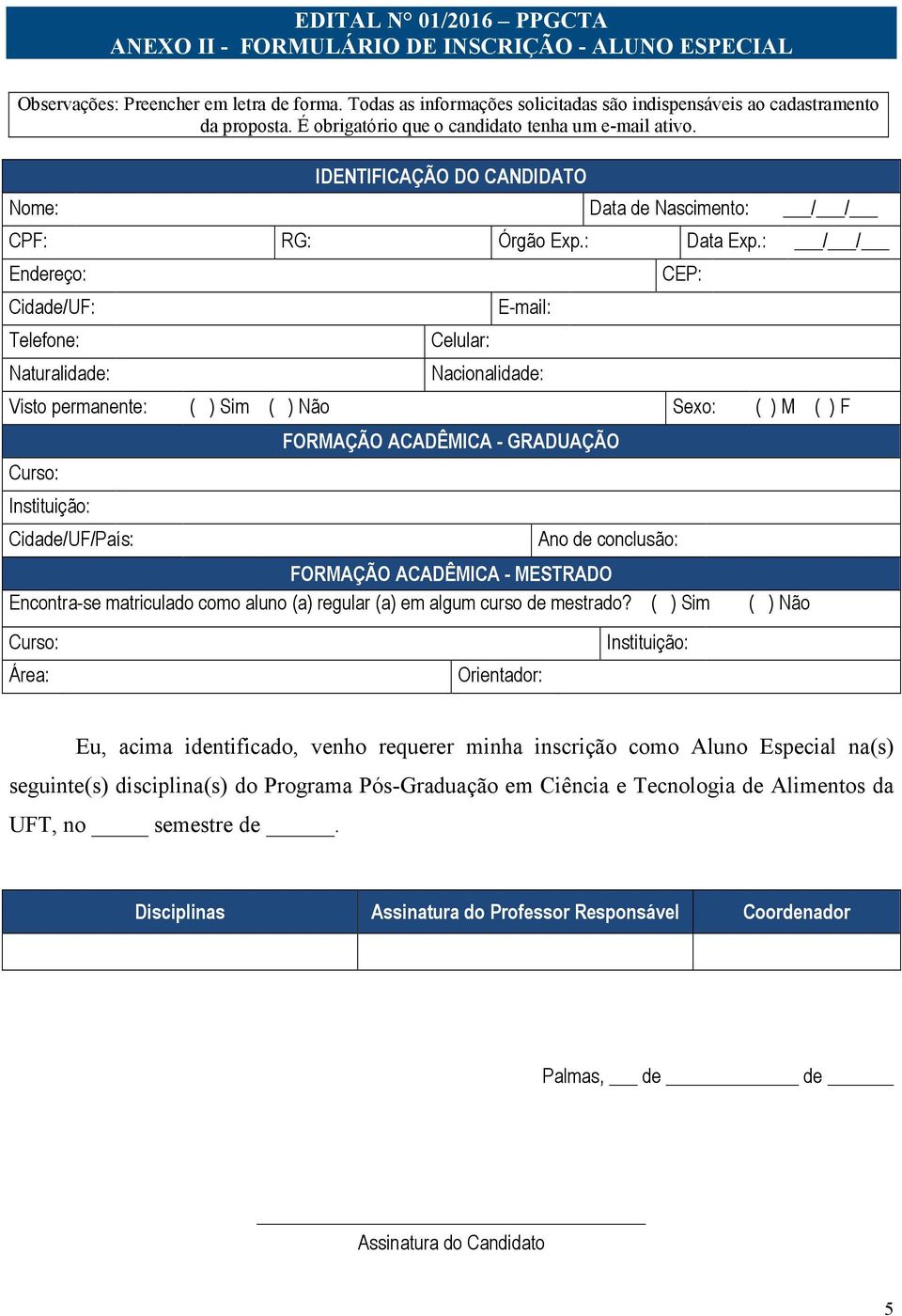 : / / Endereço: Cidade/UF: Telefone: Naturalidade: Celular: E-mail: Nacionalidade: Visto permanente: ( ) Sim ( ) Não Sexo: ( ) M ( ) F Curso: Instituição: Cidade/UF/País: FORMAÇÃO ACADÊMICA -