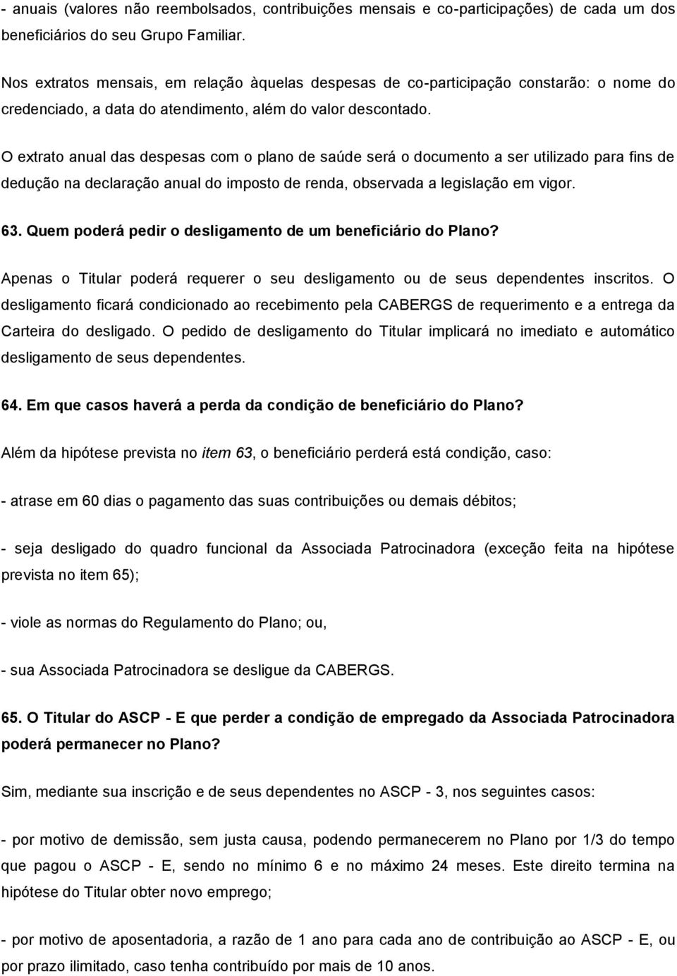 O extrato anual das despesas com o plano de saúde será o documento a ser utilizado para fins de dedução na declaração anual do imposto de renda, observada a legislação em vigor. 63.