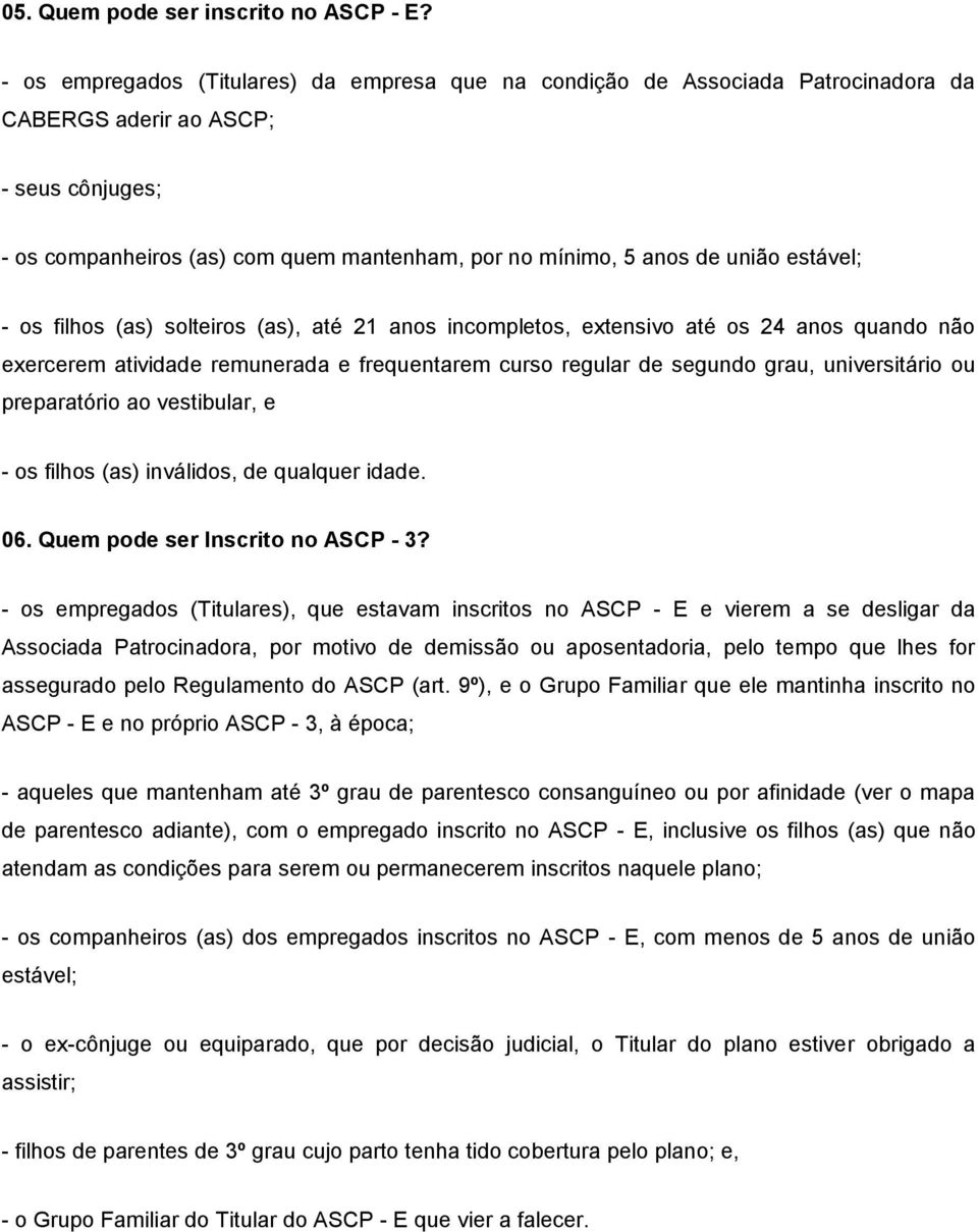 estável; - os filhos (as) solteiros (as), até 21 anos incompletos, extensivo até os 24 anos quando não exercerem atividade remunerada e frequentarem curso regular de segundo grau, universitário ou