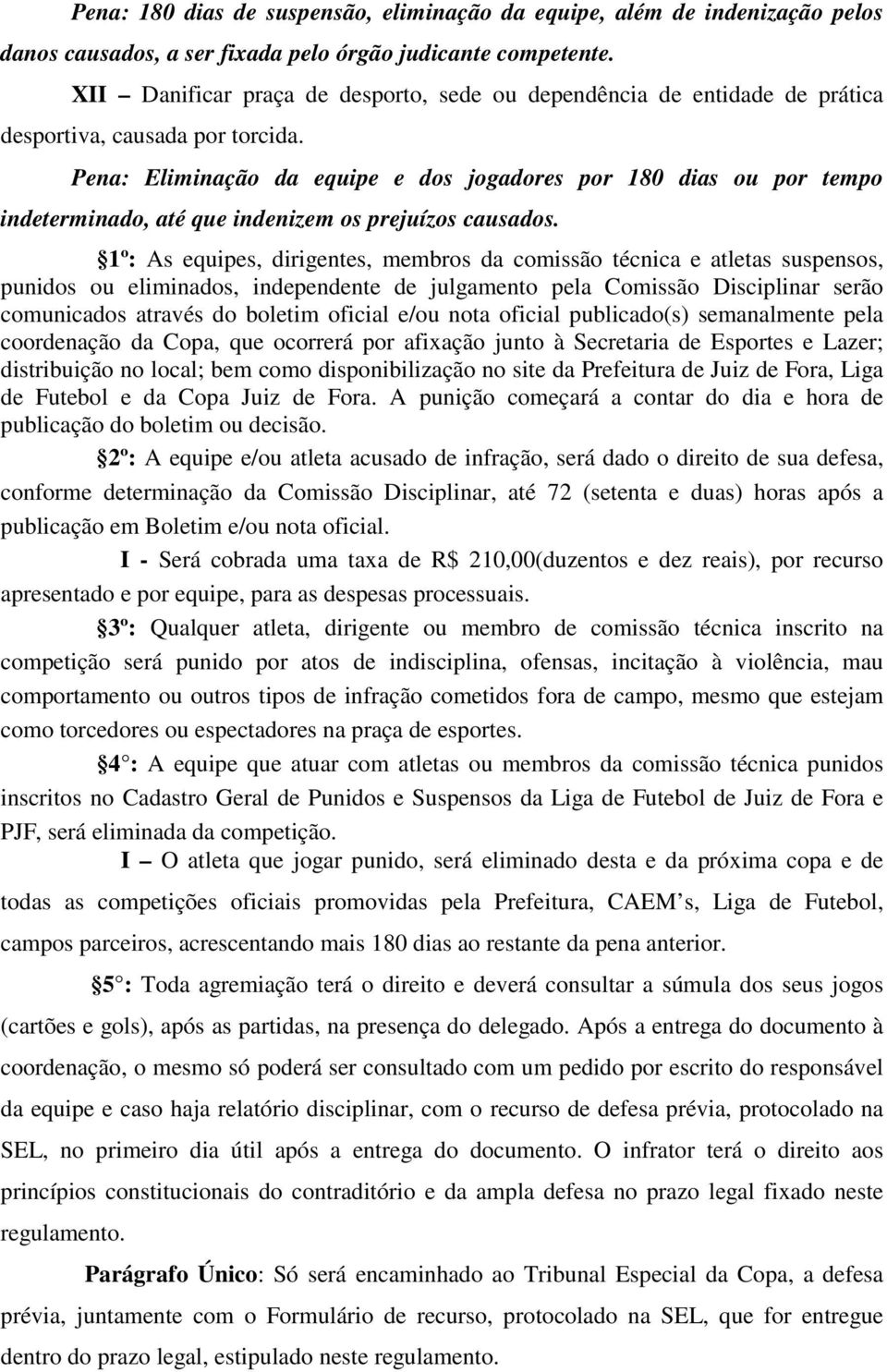 Pena: Eliminação da equipe e dos jogadores por 180 dias ou por tempo indeterminado, até que indenizem os prejuízos causados.