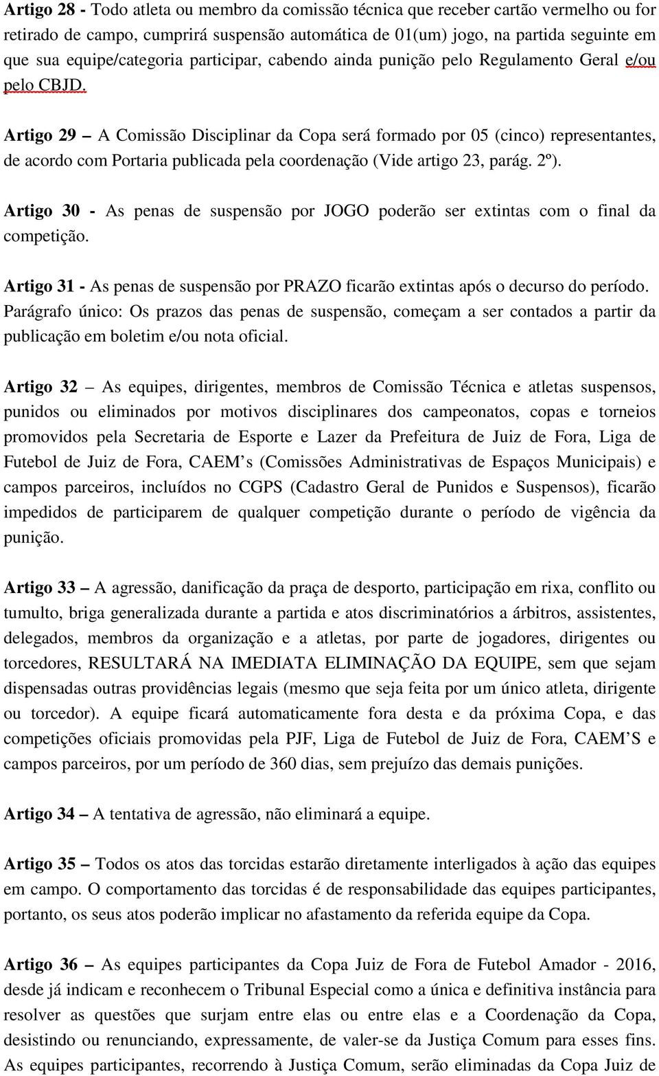 Artigo 29 A Comissão Disciplinar da Copa será formado por 05 (cinco) representantes, de acordo com Portaria publicada pela coordenação (Vide artigo 23, parág. 2º).